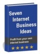 Seven Internet Business Ideas 1.0 Seven Internet Business Ideas 1.0